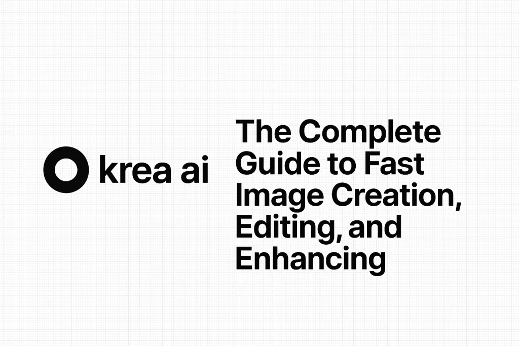 krea ai The Complete Guide to Fast Image Creation, Editing, and Enhancing